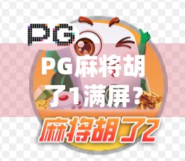 PG麻将胡了1满屏？这波操作简直让人上头！