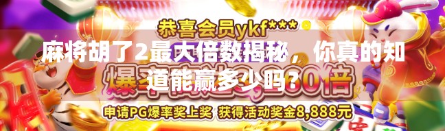 麻将胡了2最大倍数揭秘，你真的知道能赢多少吗？