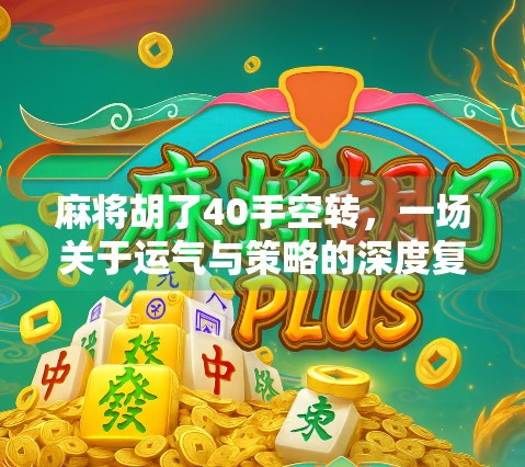 麻将胡了40手空转，一场关于运气与策略的深度复盘