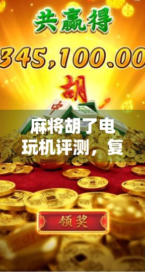 麻将胡了电玩机评测，复古娱乐新体验，是真·上头还是智商税？