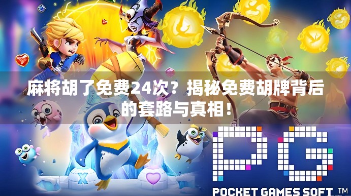 麻将胡了免费24次？揭秘免费胡牌背后的套路与真相！