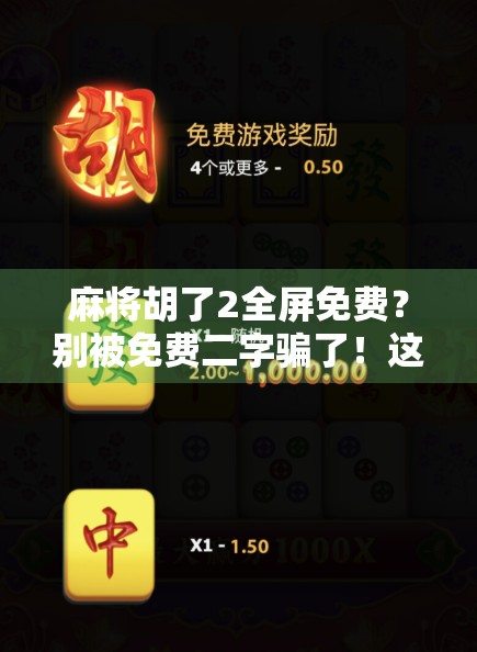 麻将胡了2全屏免费？别被免费二字骗了！这游戏背后的套路你真的懂吗？