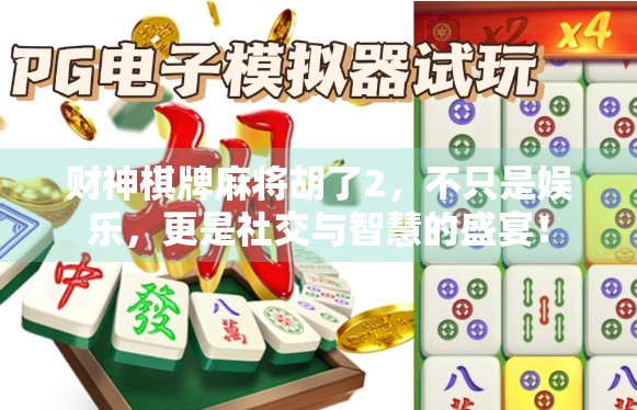 财神棋牌麻将胡了2，不只是娱乐，更是社交与智慧的盛宴！