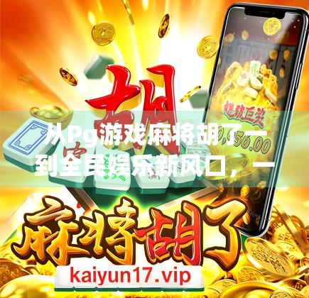 从Pg游戏麻将胡了一到全民娱乐新风口,一场数字时代的牌桌革命