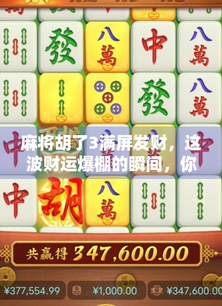 麻将胡了3满屏发财，这波财运爆棚的瞬间，你敢信？
