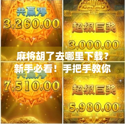 麻将胡了去哪里下载？新手必看！手把手教你轻松找到正版App！