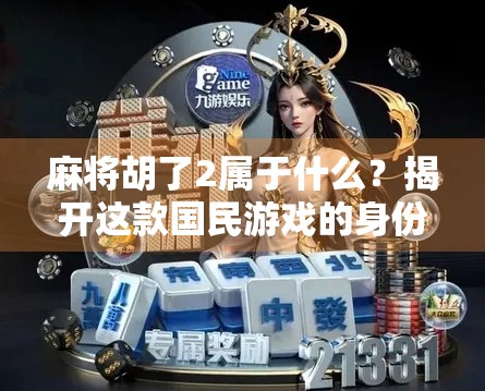 麻将胡了2属于什么？揭开这款国民游戏的身份密码