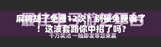 麻将胡了免费12次？别被免费骗了！这波套路你中招了吗？
