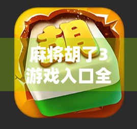 麻将胡了3游戏入口全解析，新手也能秒变高手的秘籍来了！