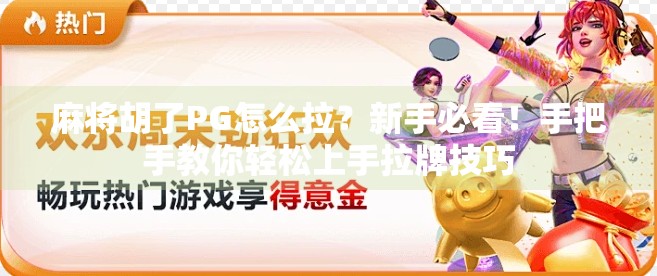 麻将胡了PG怎么拉？新手必看！手把手教你轻松上手拉牌技巧