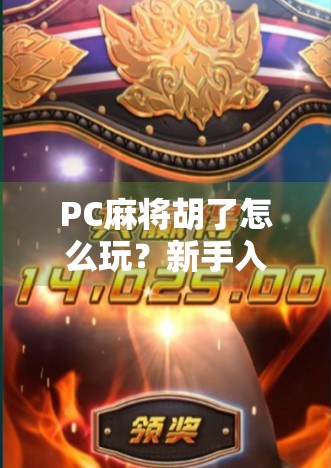 PC麻将胡了怎么玩?新手入门指南+高手技巧全解析!