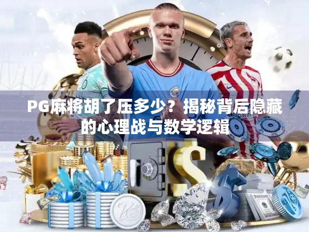 PG麻将胡了压多少?揭秘背后隐藏的心理战与数学逻辑
