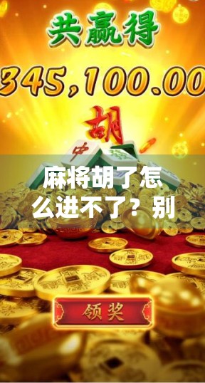 麻将胡了怎么进不了？别急，90%的人踩过的坑都在这里！