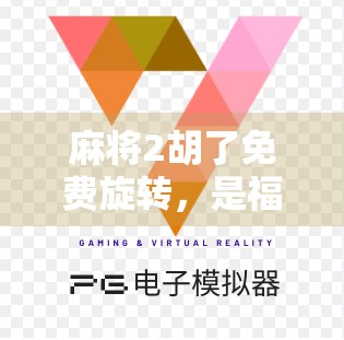 麻将2胡了免费旋转，是福利还是陷阱？揭秘背后的心理操控术