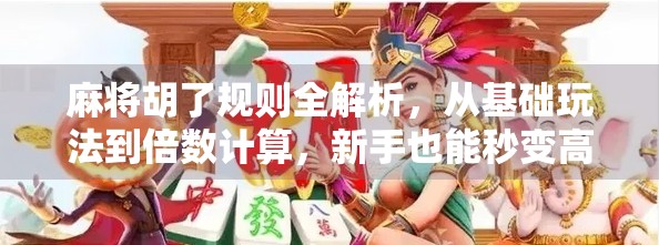 麻将胡了规则全解析,从基础玩法到倍数计算,新手也能秒变高手! 麻将胡了规则全解析,从基础玩法到倍数计算,新手也能秒变高手!