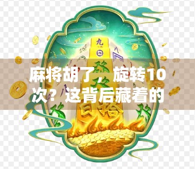 麻将胡了，旋转10次？这背后藏着的不只是运气，还有心理学和行为经济学的秘密！