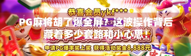 PG麻将胡了爆全屏？这波操作背后藏着多少套路和小心思！