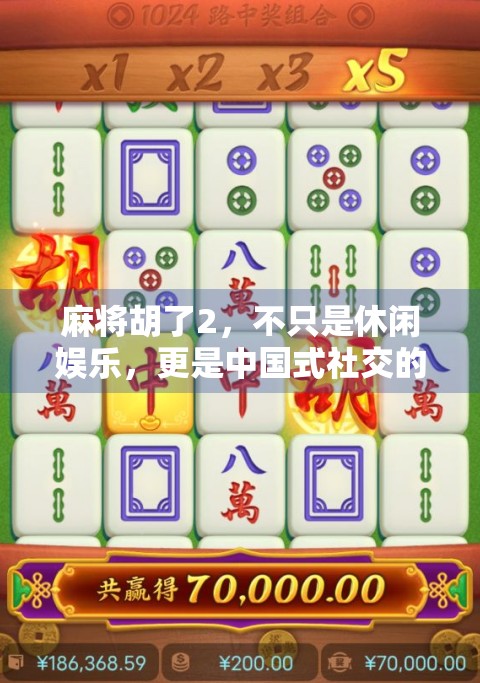 麻将胡了2，不只是休闲娱乐，更是中国式社交的数字缩影