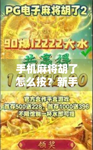 手机麻将胡了怎么按？新手必看！一文教你秒懂操作技巧，告别胡不了的尴尬！