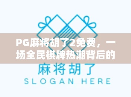 PG麻将胡了2免费，一场全民棋牌热潮背后的真相与反思