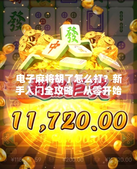 电子麻将胡了怎么打?新手入门全攻略,从零开始也能轻松上手!