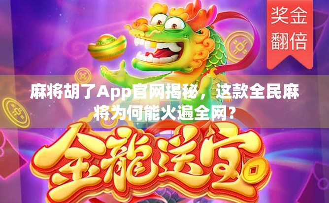 麻将胡了App官网揭秘，这款全民麻将为何能火遍全网？