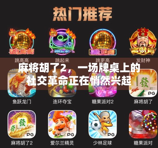 麻将胡了2，一场牌桌上的社交革命正在悄然兴起