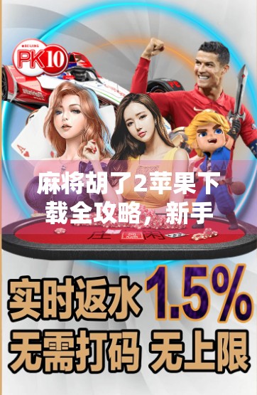 麻将胡了2苹果下载全攻略，新手入门到高手进阶，轻松上手这款国民级休闲游戏！