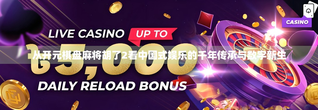 从开元棋盘麻将胡了2看中国式娱乐的千年传承与数字新生