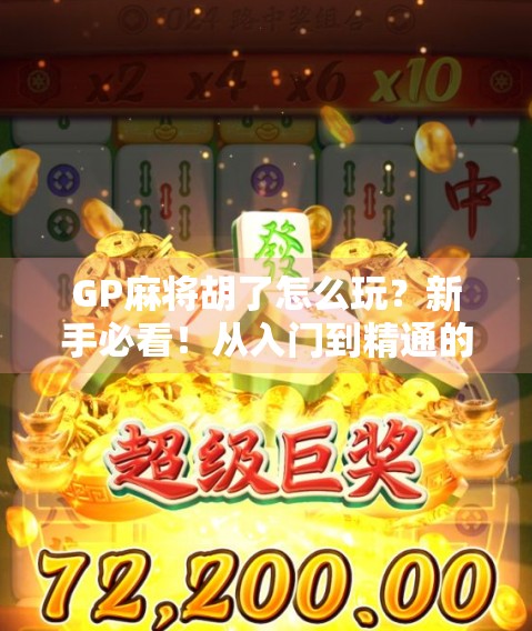 GP麻将胡了怎么玩?新手必看!从入门到精通的全攻略来了!
