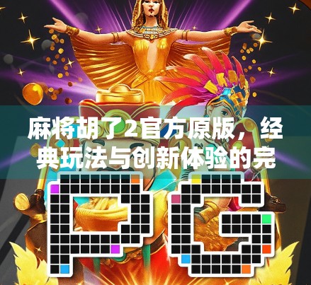 麻将胡了2官方原版，经典玩法与创新体验的完美融合，为何它仍能俘获千万玩家的心？