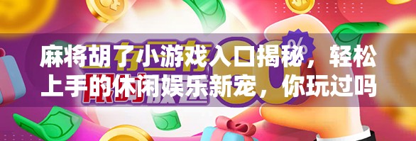 麻将胡了小游戏入口揭秘，轻松上手的休闲娱乐新宠，你玩过吗？