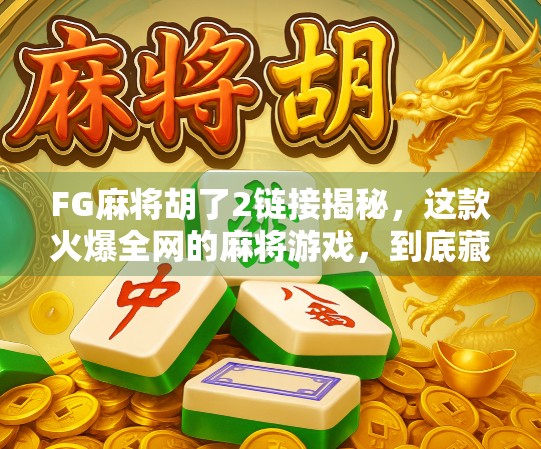 FG麻将胡了2链接揭秘，这款火爆全网的麻将游戏，到底藏着什么玄机？