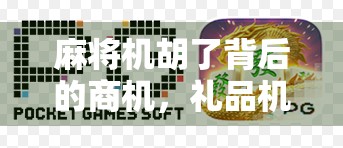 麻将机胡了背后的商机，礼品机如何成为年轻人的新宠？