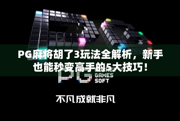 PG麻将胡了3玩法全解析，新手也能秒变高手的5大技巧！