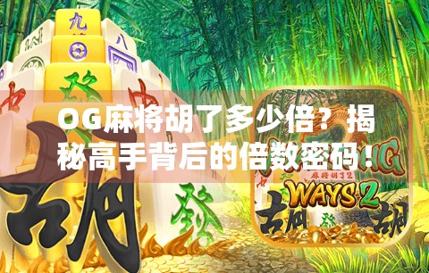 OG麻将胡了多少倍？揭秘高手背后的倍数密码！