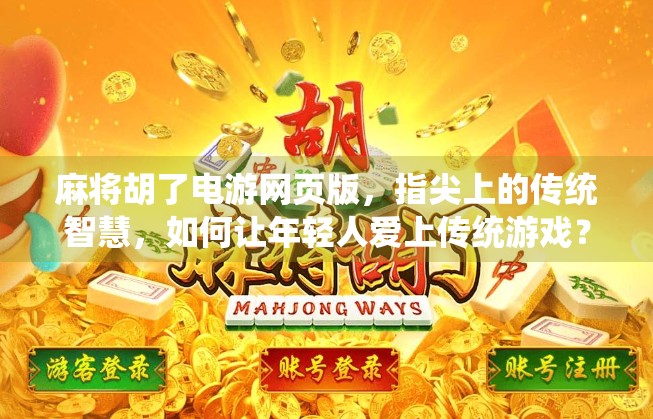 麻将胡了电游网页版，指尖上的传统智慧，如何让年轻人爱上传统游戏？