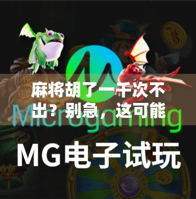 麻将胡了一千次不出？别急，这可能是你还没摸清的运气密码