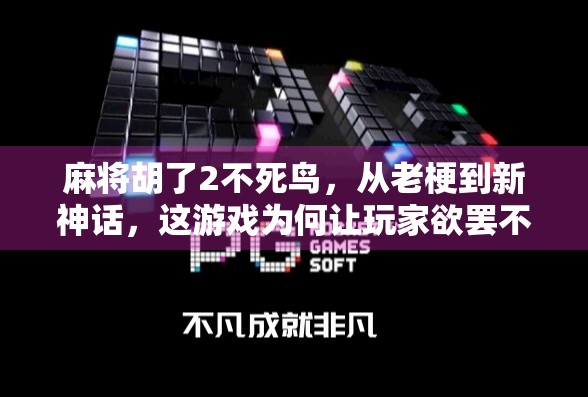 麻将胡了2不死鸟,从老梗到新神话,这游戏为何让玩家欲罢不能?