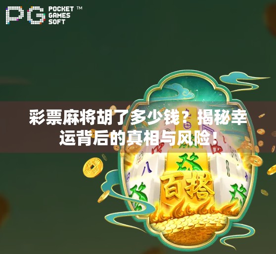 彩票麻将胡了多少钱？揭秘幸运背后的真相与风险！