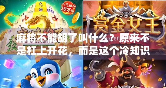 麻将不能胡了叫什么?原来不是杠上开花,而是这个冷知识! 麻将不能胡了叫什么?原来不是杠上开花,而是这个冷知识!