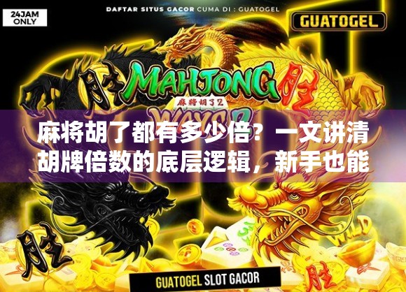 麻将胡了都有多少倍?一文讲清胡牌倍数的底层逻辑,新手也能秒变高手!