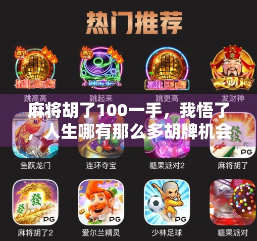 麻将胡了100一手,我悟了,人生哪有那么多胡牌机会? 麻将胡了100一手,我悟了,人生哪有那么多胡牌机会?