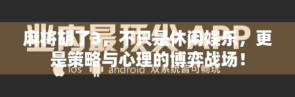 麻将胡了3，不只是休闲娱乐，更是策略与心理的博弈战场！
