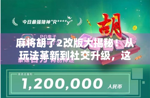 麻将胡了2改版大揭秘！从玩法革新到社交升级，这波更新真香！