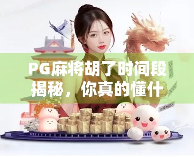 PG麻将胡了时间段揭秘，你真的懂什么时候最容易胡牌吗？