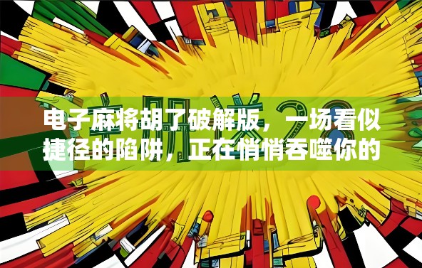 电子麻将胡了破解版，一场看似捷径的陷阱，正在悄悄吞噬你的游戏乐趣与金钱
