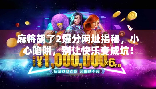 麻将胡了2爆分网址揭秘,小心陷阱,别让快乐变成坑!