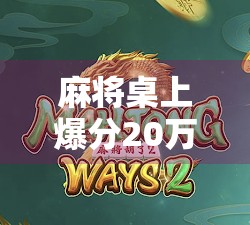麻将桌上爆分20万！一场胡了的背后，藏着多少普通人的人生密码？