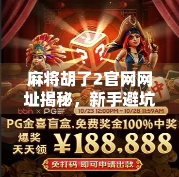 麻将胡了2官网网址揭秘，新手避坑指南与官方渠道全解析